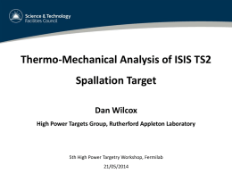 Thermo-Mechanical Analysis of ISIS TS2 Spallation Target Dan Wilcox High Power Targets Group, Rutherford Appleton Laboratory  5th High Power Targetry Workshop, Fermilab21/05/2014