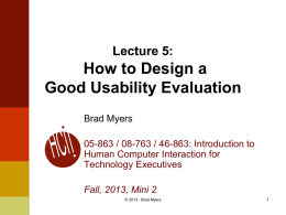 Lecture 5:  How to Design a Good Usability Evaluation Brad Myers 05-863 / 08-763 / 46-863: Introduction to Human Computer Interaction for Technology Executives Fall, 2013, Mini.