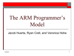 The ARM Programmer’s Model Jacob Huerta, Ryan Crell, and Veronica Hohe  1/30/2015 Outline          ARM Registers Von Neumann Cycle Sequence CPSR Memory Standard ARM vs.