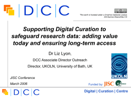 This work is licensed under a Creative Commons Licence Attribution-ShareAlike 2.0  Supporting Digital Curation to safeguard research data: adding value today and ensuring long-term.