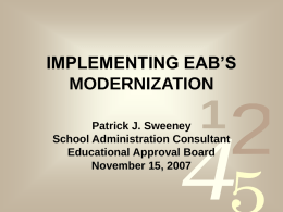 IMPLEMENTING EAB’S MODERNIZATION  Patrick J. Sweeney School Administration Consultant Educational Approval Board November 15, 2007