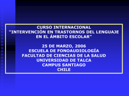 CURSO INTERNACIONAL “INTERVENCIÓN EN TRASTORNOS DEL LENGUAJE EN EL ÁMBITO ESCOLAR” 25 DE MARZO, 2006 ESCUELA DE FONOAUDIOLOGÍA FACULTAD DE CIENCIAS DE LA SALUD UNIVERSIDAD DE.