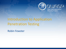 Introduction to Application Penetration Testing Robin Fewster Introduction • Aim of this presentation to introduce basic application penetration testing techniques. • It is not as.