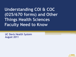 Understanding COI & COC (025/670 forms) and Other Things Health Sciences Faculty Need to Know UC Davis Health System August 2011