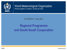 World Meteorological Organization Working together in weather, climate and water WMO  EC-WGCD 1 - Dec 2011  Regional Programme and South-South Cooperation  WMO  www.wmo.int.