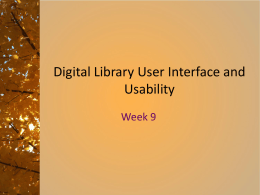 Digital Library User Interface and Usability Week 9 Goals • Discover elements of good interface design for digital libraries of various sorts • Consider examples from.