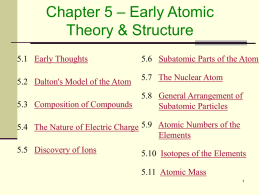 Chapter 5 – Early Atomic Theory & Structure 5.1 Early Thoughts  5.6 Subatomic Parts of the Atom  5.2 Dalton's Model of the Atom  5.7 The.