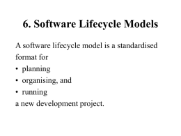 6. Software Lifecycle Models A software lifecycle model is a standardised format for • planning • organising, and • running a new development project.