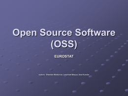 Open Source Software (OSS) EUROSTAT  Authors: Brendan McAvinue, Leonhard Maqua, Uwe Kunzler EUROSTAT and OSS No defined position on OSS Gaining momentum   Must be considered for.