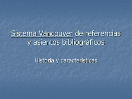 Sistema Vancouver de referencias y asientos bibliográficos Historia y características Historia del sistema Vancouver     Surge en 1978 en Vancouver, Canadá, a iniciativa de un.