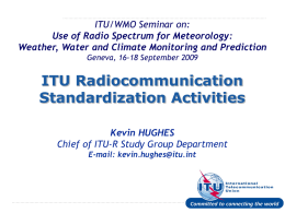 ITU/WMO Seminar on: Use of Radio Spectrum for Meteorology: Weather, Water and Climate Monitoring and Prediction Geneva, 16-18 September 2009  ITU Radiocommunication Standardization Activities Kevin HUGHES Chief.