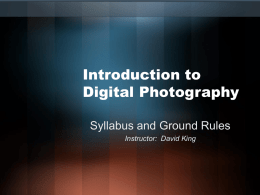 Introduction to Digital Photography Syllabus and Ground Rules Instructor: David King “It seems to me indispensable that we, the creators of our own time, should.