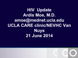HIV Update Ardis Moe, M.D. amoe@mednet.ucla.edu UCLA CARE clinic/NEVHC Van Nuys 21 June 2014 24th Annual CCO HIV and Hepatitis C Symposium clinicaloptions.com   I do not.