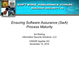 Ensuring Software Assurance (SwA) Process Maturity Ed Wotring Information Security Solutions, LLC OWASP AppSec DC November 10, 2010