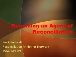 Becoming an Agent of Reconciliation Jim Sutherland  Reconciliation Ministries Network www.RMNI.org Why Evangelize ?