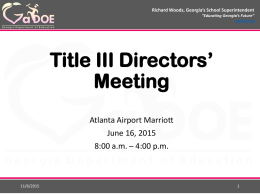 Richard Woods, Georgia’s School Superintendent “Educating Georgia’s Future” gadoe.org  Title III Directors’ Meeting Atlanta Airport Marriott June 16, 2015 8:00 a.m.