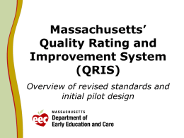 Massachusetts’ Quality Rating and Improvement System (QRIS) Overview of revised standards and initial pilot design.
