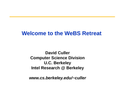 Welcome to the WeBS Retreat  David Culler Computer Science Division U.C. Berkeley Intel Research @ Berkeley www.cs.berkeley.edu/~culler.