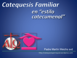 Padre Martín Weichs svd http://catequesisparroquial.wordpress.com Documento de Aparecida:  La “catequesis familiar”… se ha revelado • como una ayuda exitosa a la unidad de.