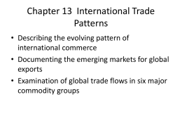 Chapter 13 International Trade Patterns • Describing the evolving pattern of international commerce • Documenting the emerging markets for global exports • Examination of global trade.