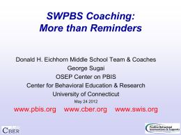 SWPBS Coaching: More than Reminders Donald H. Eichhorn Middle School Team & Coaches George Sugai OSEP Center on PBIS Center for Behavioral Education & Research University.