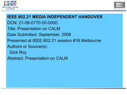 IEEE 802.21 MEDIA INDEPENDENT HANDOVER DCN: 21-06-0770-00-0000 Title: Presentation on CALM Date Submitted: September, 2006 Presented at IEEE 802.21 session #16 Melbourne Authors or Source(s): Dick.