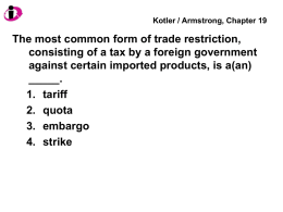 Kotler / Armstrong, Chapter 19  The most common form of trade restriction, consisting of a tax by a foreign government against certain imported.
