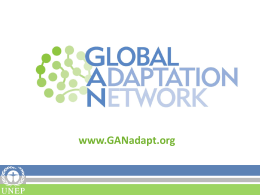 www.GANadapt.org Fact Sheet • The Global Adaptation Network (GAN) was developed through a UNEP-facilitated consultative processes with key partners and potential target groups.