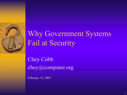 Why Government Systems Fail at Security Chey Cobb chey@computer.org February 15, 2001 My Background  Whoami – Firewall certification lab – Anti-virus testing lab – Web security since.