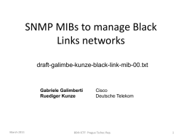 SNMP MIBs to manage Black Links networks draft-galimbe-kunze-black-link-mib-00.txt  Gabriele Galimberti Ruediger Kunze  March 2011  Cisco Deutsche Telekom  80th IETF Prague Tzchec Rep.