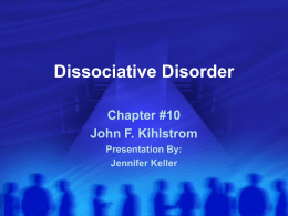 Dissociative Disorder Chapter #10 John F. Kihlstrom Presentation By: Jennifer Keller Introduction The category of dissociative disorders includes a wide variety of syndromes whose common core.