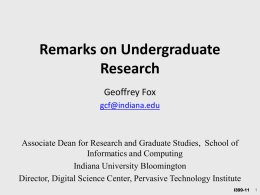 Remarks on Undergraduate Research Geoffrey Fox gcf@indiana.edu  Associate Dean for Research and Graduate Studies, School of Informatics and Computing Indiana University Bloomington Director, Digital Science Center, Pervasive.
