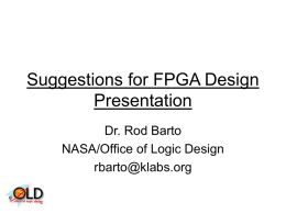 Suggestions for FPGA Design Presentation Dr. Rod Barto NASA/Office of Logic Design rbarto@klabs.org Goals • Detailed design review and worst case analysis are the best tools.