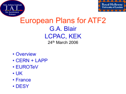 European Plans for ATF2 G.A. Blair LCPAC, KEK 24th March 2006  • Overview • CERN + LAPP • EUROTeV • UK • France • DESY.