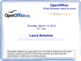 OpenOffice: What libraries need to know An  Webinar  Thursday, March 18, 2010 12-1 pm  Laura Solomon laura@designforthelittleguy.com  Infopeople webinars are supported by the U.S.