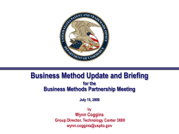 Business Method Update and Briefing for the  Business Methods Partnership Meeting July 15, 2009 by  Wynn Coggins Group Director, Technology Center 3600 wynn.coggins@uspto.gov.