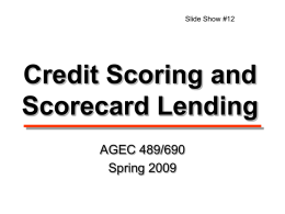 Slide Show #12  Credit Scoring and Scorecard Lending AGEC 489/690 Spring 2009 Credit Scoring Fundamentals A credit score is a numerical expression based on a statistical.