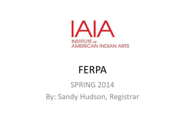 FERPA SPRING 2014 By: Sandy Hudson, Registrar Understanding and Complying with FERPA • What is FERPA? • It stands for the Family Educational Rights and Privacy.