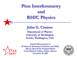 Pion Interferometry and RHIC Physics STAR  John G. Cramer Department of Physics University of Washington Seattle, Washington, USA Invited Talk presented at IX Mexican Workshop on Particles and Fields  Physics.