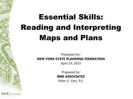 Essential Skills: Reading and Interpreting Maps and Plans Prepared for: NEW YORK STATE PLANNING FEDERATION April 14, 2015 Prepared by: BME ASSOCIATES Peter G.
