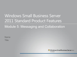Windows Small Business Server 2011 Standard Product Features Module 5: Messaging and Collaboration Name Title.