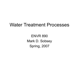 Water Treatment Processes ENVR 890 Mark D. Sobsey Spring, 2007 Water Sources and Water Treatment • Drinking water should be essentially free of disease-causing.