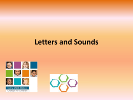 Letters and Sounds Introduction • Children learn a great deal from other people. • As parents and carers, you are your child’s first teachers.