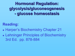 Hormonal Regulation: glycolysis/gluconeogenesis - glucose homeostasis Reading:  Harper’s Biochemistry Chapter 21  Lehninger Principles of Biochemistry 3rd Ed.