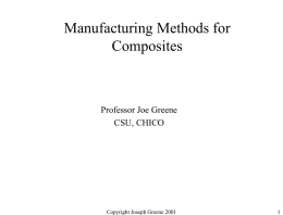 Manufacturing Methods for Composites  Professor Joe Greene CSU, CHICO  Copyright Joseph Greene 2001 Objectives • Identify the major manufacturing methods for composites • Discuss the advantages.