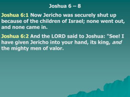 Joshua 6 – 8 Joshua 6:1 Now Jericho was securely shut up because of the children of Israel; none went out, and none.