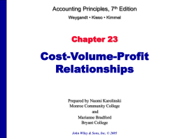 Accounting Principles, 7th Edition Weygandt • Kieso • Kimmel  Chapter 23  Cost-Volume-Profit Relationships Prepared by Naomi Karolinski Monroe Community College and Marianne Bradford Bryant College John Wiley & Sons, Inc.