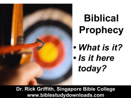 Biblical Prophecy • What is it? • Is it here today? Dr. Rick Griffith, Singapore Bible College www.biblestudydownloads.com.