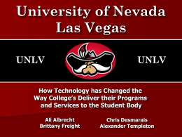 University of Nevada Las Vegas UNLV  UNLV  How Technology has Changed the Way College’s Deliver their Programs and Services to the Student Body Ali Albrecht Brittany Freight  Chris Desmarais Alexander.