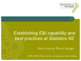 Establishing E&I capability and best practices at Statistics NZ Vera Costa & Tracey Savage 2008 UNECE Work Session on Statistical Data Editing.